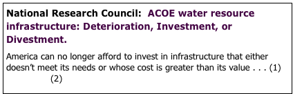 National Research Council:  ACOE water resource infrastructure: Deterioration, Investment, or Divestment.

America can no longer afford to invest in infrastructure that either doesn’t meet its needs or whose cost is greater than its value . . . (1) full report  (2) interview
